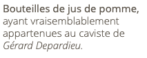 Bouteilles de jus de pomme, ayant vraisemblablement appartenues au caviste de Gérard Depardieu.